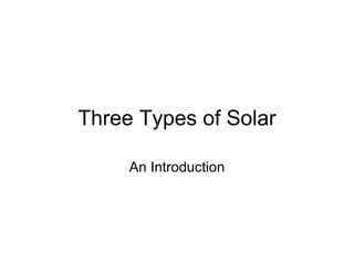 Three Types of Solar An Introduction 