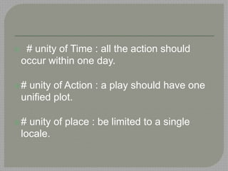  # unity of Time : all the action should
occur within one day.
# unity of Action : a play should have one
unified plot.
...