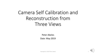 Camera Self Calibration and
Reconstruction from
Three Views
Peter Abeles
Date: May 2019
Copyright (C) 2019 Peter Abeles 1
 
