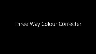 Three Way Colour Correcter
 