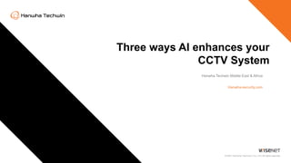 Three ways AI enhances your
CCTV System
Hanwha-security.com
Hanwha Techwin Middle East & Africa
 