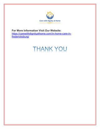 For More Information Visit Our Website:
https://carewithdignityathome.com/in-home-care-in-
fredericksburg/
 