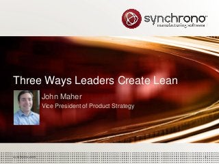Three Ways Leaders Create Lean 
John Maher 
Vice President of Product Strategy 
synchrono.com 1 
 