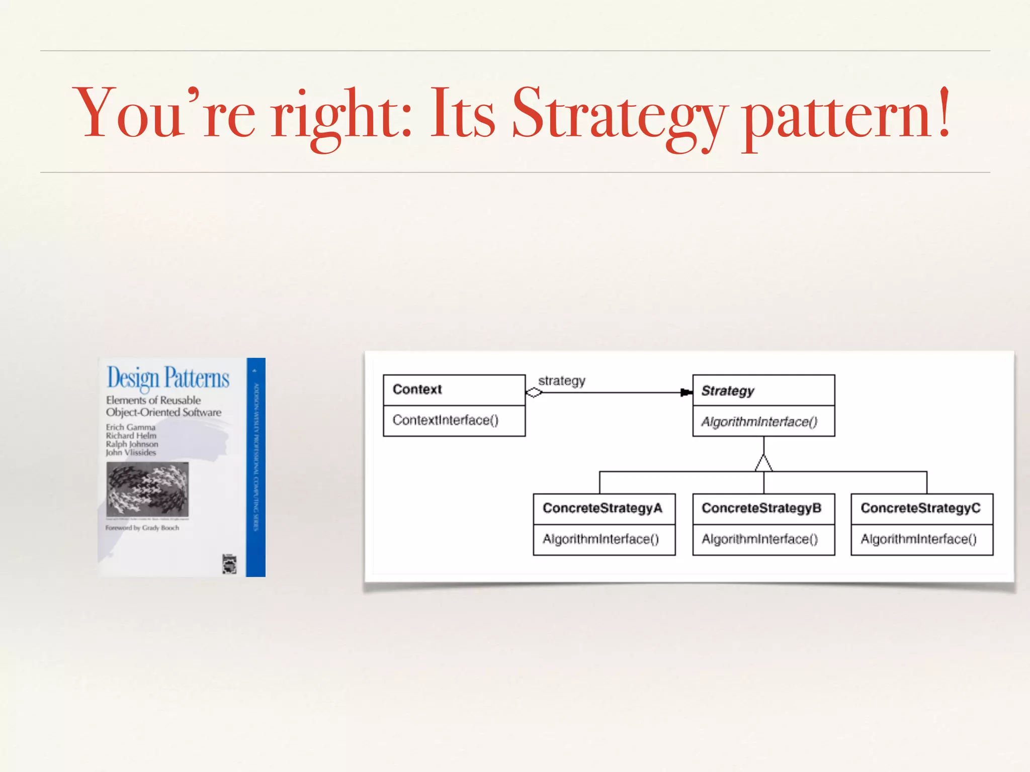You’re right: Its Strategy pattern!
 