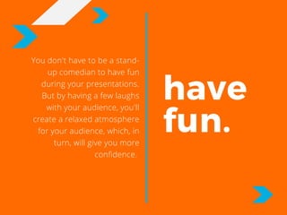 You don't have to be a stand-
up comedian to have fun
during your presentations.
But by having a few laughs
with your audi...