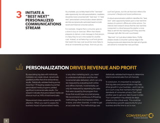 PERSONALIZATION DRIVES REVENUE AND PROFIT
By associating big data with individuals,
marketers can create robust, dynamically
updated profiles that drive extraordinary
results. Statistically validated testing across
more than 170 leading retailers found that
personalized media programs yielded
significant incremental sales results. Our
research indicates that personalized media can
drive as much as 3-6% of total brand sales.
Measurement does warrant some specific
attention. When you want to assess the
business impact of personalized media,
or any other marketing tactic, you need
to understand attribution and the total
incremental sales delivered, which can only
be measured by evaluating both online
and offline channels. Incrementality can
only be measured by separating the sales
that were caused by the program from
those that would have occurred anyway.
We recommend a continuous A/B testing
methodology that encompasses online,
in-store, and other channels, in order to get
an accurate read. This methodology uses
statistically validated techniques to determine
total incremental sales from all channels.
In conclusion, it’s important to recognize
that big data and personalization may help
drive growth in your business – and it can do
so in such a way that maintains the highest
standards of consumer privacy. Don’t wait
another year to get your data house in order.
Your competition may already be steps
ahead on this critical work. This could be
a tremendous growth opportunity for your
business and the time to act is now.
As a marketer, you’ve likely heard of the “next best”
sales opportunity, but with personalization, marketers
should be more concerned with “best next.” A “best
next” personalized communication stream delivers
ads that are dynamically optimized based on both
recent and historical consumer actions.
For example, imagine that a consumer goes to
a store to buy an overcoat. When that retailer
prepares to deliver a new message to that person,
it’s likely they’re not in the market for another
coat. Instead, an ad featuring a scarf and gloves
that match the new coat would be more likely to
drive an incremental purchase. And not just any
scarf and gloves, but the set that best reflects the
consumer’s lifestyle and brand preferences.
A robust personalization platform identifies the “best
next” sales opportunity based upon a near-real-time
analysis of a person’s offline and online actions. Our
internal client research shows that the near-real-time
component is critical because the retailer is more
likely to sell him the matching scarf if they send the
message right after the coat is purchased.
“Best next” isn’t just about related items. Profile
analysis reveals a consumer’s precise stage in the
buying process and determines the right set of goods
and stimuli to motivate their next purchase.
INITIATE A
“BEST NEXT”
PERSONALIZED
COMMUNICATIONS
STREAM
3
6
 