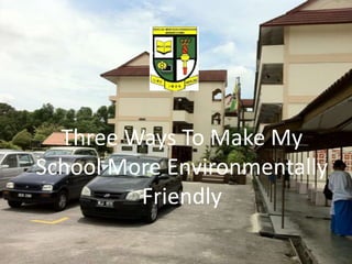 Three Ways To Make My School More Environmentally Friendly 