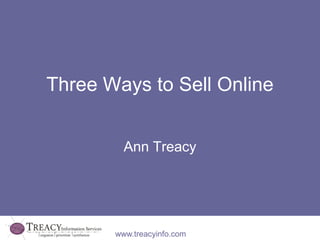 Three Ways to Sell Online


         Ann Treacy




       www.treacyinfo.com
 
