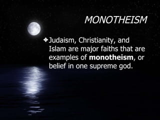 MONOTHEISM Judaism, Christianity, and Islam are major faiths that are examples of  monotheism , or belief in one supreme god. 