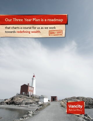 1 of 22
Our Three Year Plan is a roadmap
that charts a course for us as we work
towards redefining wealth. 2015 - 2017
 