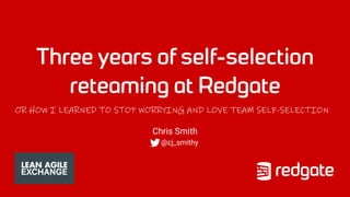 Chris Smith
OR HOW I LEARNED TO STOP WORRYING AND LOVE TEAM SELF-SELECTION
@cj_smithy
 