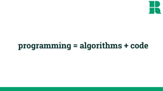 programming = algorithms + code
 
