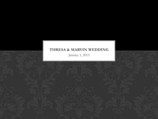 THRESA & MARVIN WEDDING
       January 1, 2013
 