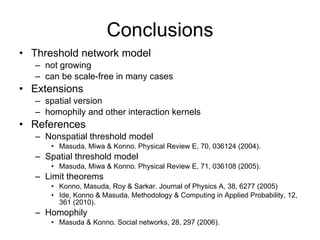 Conclusions <ul><li>Threshold network model </li></ul><ul><ul><li>not growing </li></ul></ul><ul><ul><li>can be scale-free...