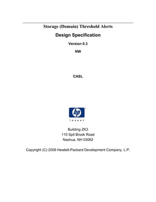 Storage (Domain) Threshold Alerts
Design Specification
Version 0.3
NW
CASL
Building ZK3
110 Spit Brook Road
Nashua, NH 03062
Copyright (C) 2008 Hewlett-Packard Development Company, L.P.
 