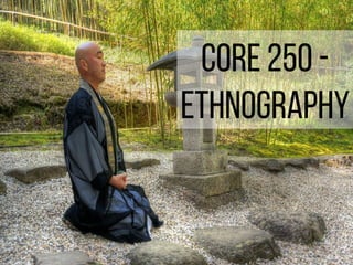 Core 250 -
Ethnography