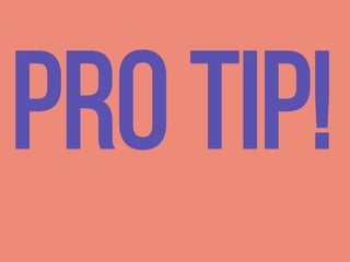 Pro tip!