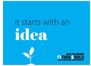 it starts with an
idea
                        2012 Fellowship

             Jewish educational entrepreneurship
 