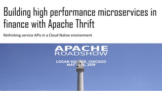 Building high performance microservices in
finance with Apache Thrift
Rethinking service APIs in a Cloud Native environment
 