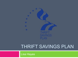 THRIFT SAVINGS PLAN
Lisa Hayes
 