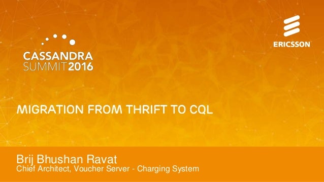 Migration from Thrift to CQL
Brij Bhushan Ravat
Chief Architect, Voucher Server - Charging System