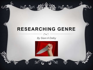 RESEARCHING GENRE
By Siani A Dalby
 