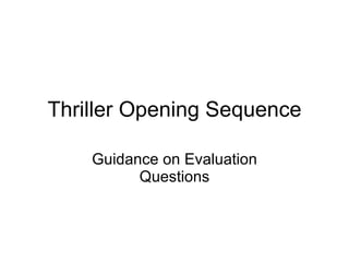 Thriller Opening Sequence Guidance on Evaluation Questions 