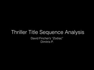 Thriller Title Sequence Analysis
David Fincher’s “Zodiac”
Dimitris P.
 