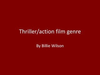 Thriller/action film genre
By Billie Wilson

 