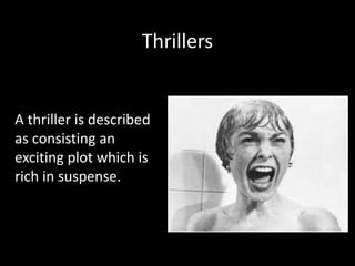 Thrillers
A thriller is described
as consisting an
exciting plot which is
rich in suspense.
 
