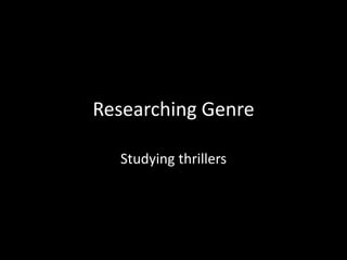 Researching Genre
Studying thrillers
 