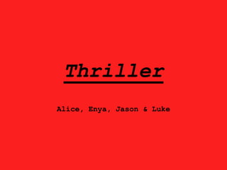 Thriller
Alice, Enya, Jason & Luke

 