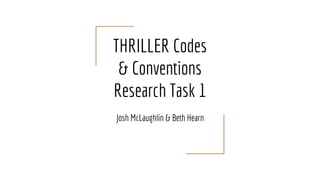 THRILLER Codes
& Conventions
Research Task 1
Josh McLaughlin & Beth Hearn
 