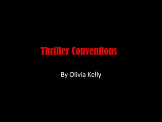 Thriller Conventions

     By Olivia Kelly
 