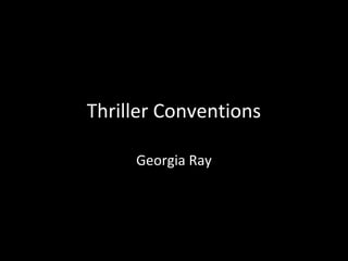Thriller Conventions

     Georgia Ray
 
