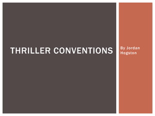 THRILLER CONVENTIONS

By Jordan
Hogston

 
