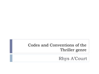 Codes and Conventions of the
Thriller genre
Rhys A’Court
 