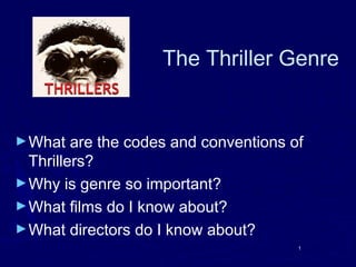 1
The Thriller Genre
►What are the codes and conventions of
Thrillers?
►Why is genre so important?
►What films do I know about?
►What directors do I know about?
1
 