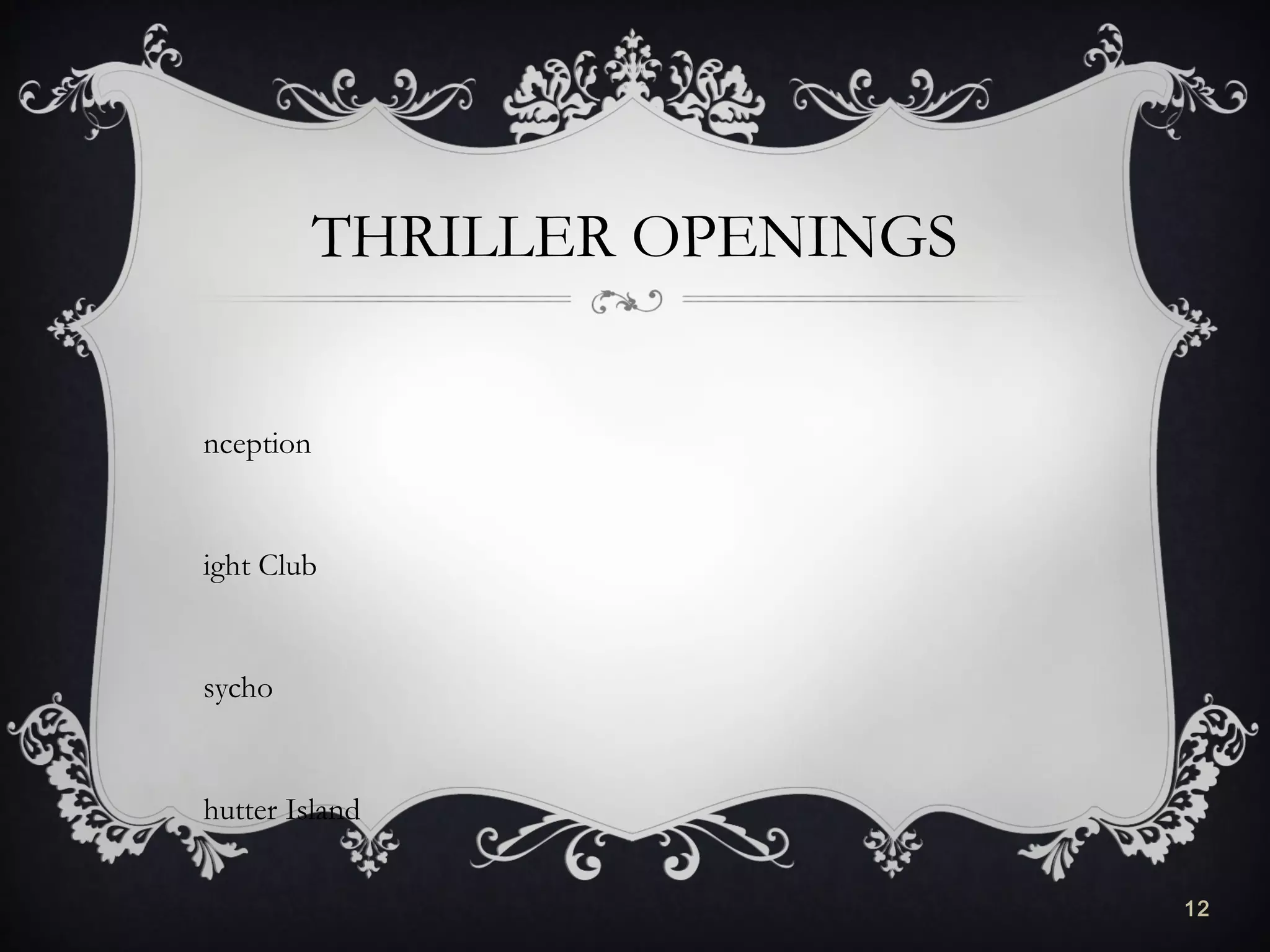THRILLER OPENINGS
nception
ight Club
sycho
hutter Island
12
 