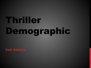 Thriller
Demographic
Gabi Baksyte
 