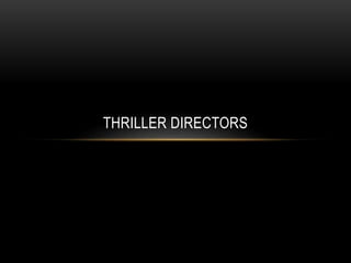 THRILLER DIRECTORS 
 