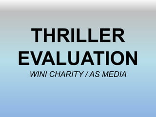 THRILLER
EVALUATION
WINI CHARITY / AS MEDIA
 