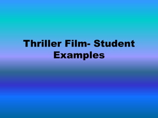 Thriller Film- Student 
Examples 
 