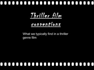 Thriller film conventions What we typically find in a thriller genre film 