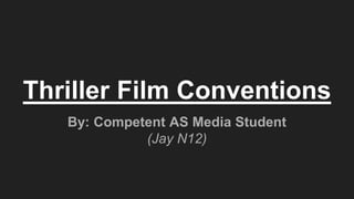 Thriller Film Conventions
By: Competent AS Media Student
(Jay N12)
 