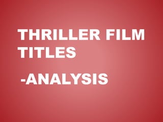 THRILLER FILM
TITLES
-ANALYSIS
 