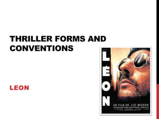 THRILLER FORMS AND
CONVENTIONS
LEON
 