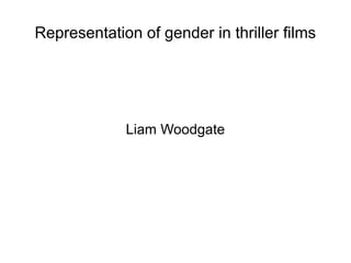 Representation of gender in thriller films
Liam Woodgate
 