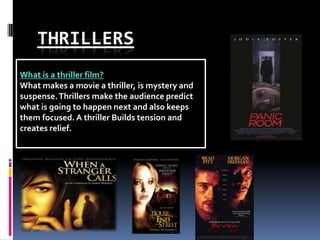 THRILLERS
What is a thriller film?
What makes a movie a thriller, is mystery and
suspense. Thrillers make the audience predict
what is going to happen next and also keeps
them focused. A thriller Builds tension and
creates relief.

 