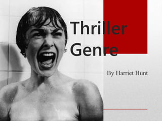 Thriller 
Genre 
By Harriet Hunt 
 